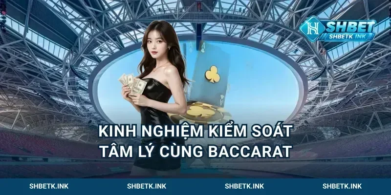 Kinh nghiệm kiểm soát tâm lý cùng baccarat