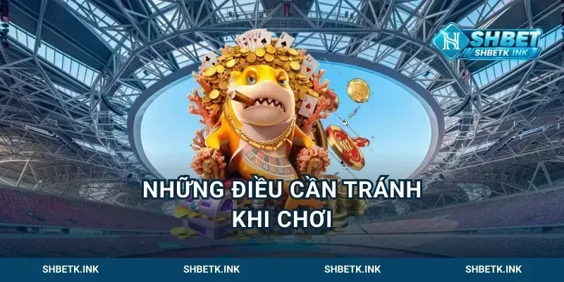 Những Điều Cần Tránh Khi Chơi
