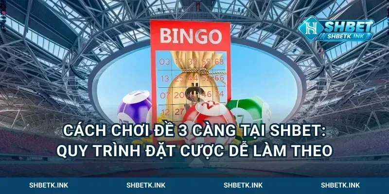 Cách chơi đề 3 càng tại Shbet: Quy trình đặt cược dễ làm theo