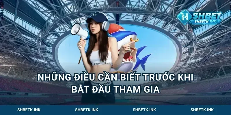 Những điều cần biết trước khi bắt đầu tham gia
