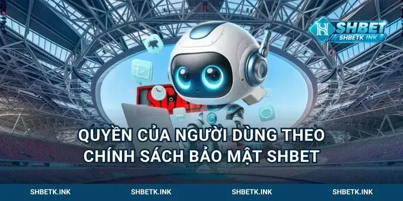 Quyền của người dùng theo chính sách bảo mật Shbet