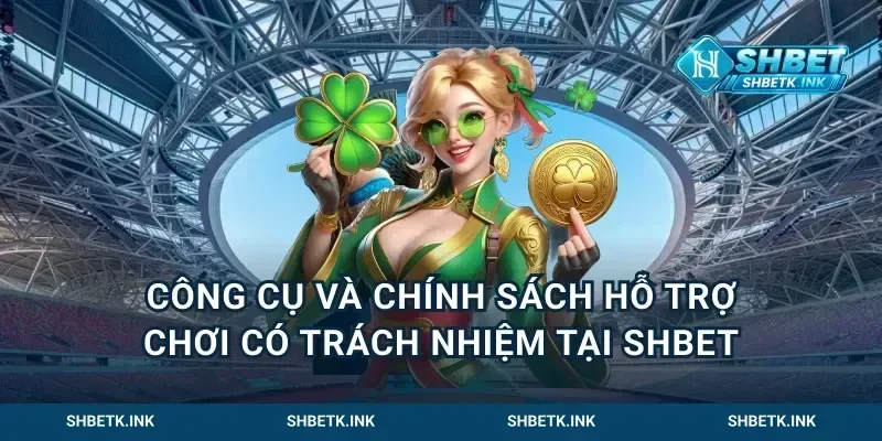 Công cụ và chính sách hỗ trợ chơi có trách nhiệm tại Shbet