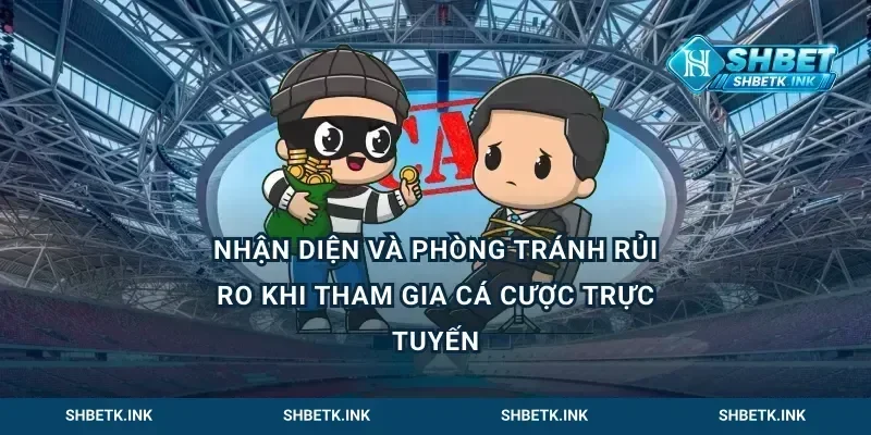 Nhận diện và phòng tránh rủi ro khi tham gia cá cược trực tuyến