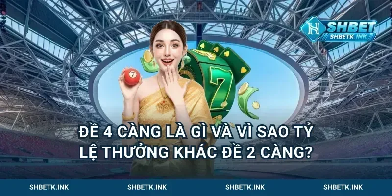Đề 4 càng là gì và vì sao tỷ lệ thưởng khác đề 2 càng?