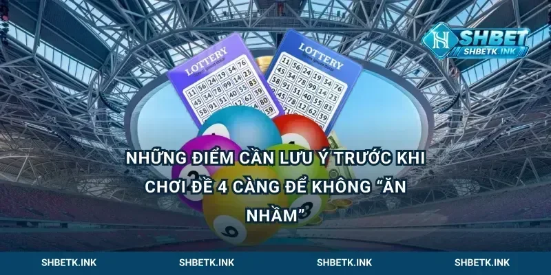 Những điểm cần lưu ý trước khi chơi đề 4 càng để không “ăn nhầm”
