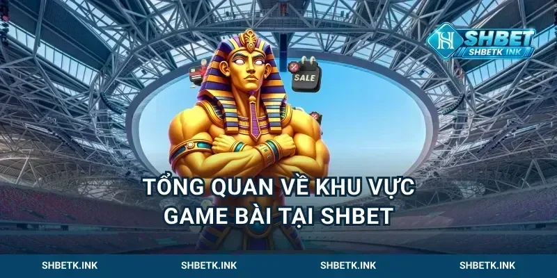 Tổng quan về khu vực game bài tại Shbet