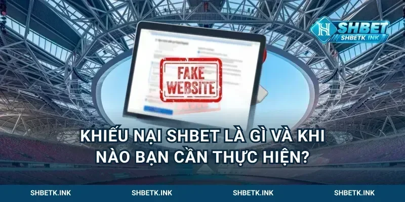 Khiếu nại Shbet là gì và khi nào bạn cần thực hiện?