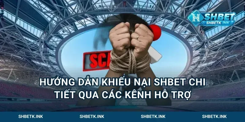 Hướng dẫn khiếu nại Shbet chi tiết qua các kênh hỗ trợ