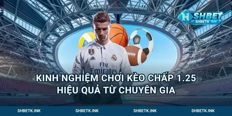 Kinh nghiệm chơi kèo chấp 1.25 hiệu quả từ chuyên gia