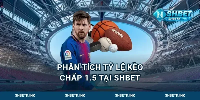 Phân tích tỷ lệ kèo chấp 1.5 tại Shbet