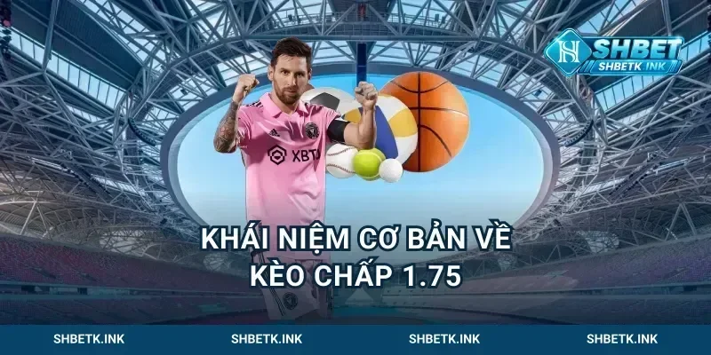 Khái niệm cơ bản về kèo chấp 1.75