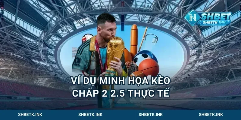 ví dụ minh họa kèo chấp 2 2.5 thực tế