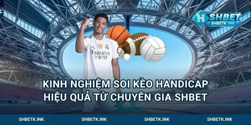 Kinh nghiệm soi kèo handicap hiệu quả từ chuyên gia Shbet