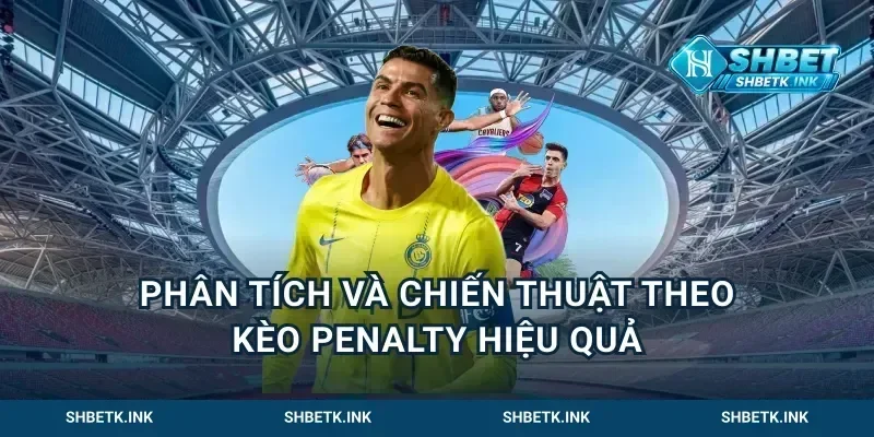 Phân tích và chiến thuật theo kèo penalty hiệu quả