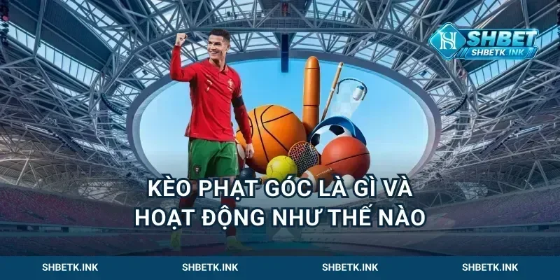 Kèo Phạt Góc Là Gì Và Hoạt Động Như Thế Nào