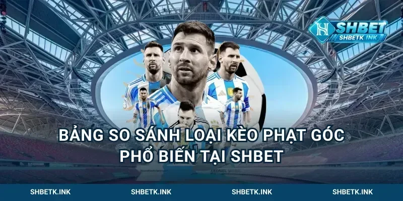 Bảng So Sánh Loại Kèo Phạt Góc Phổ Biến Tại Shbet