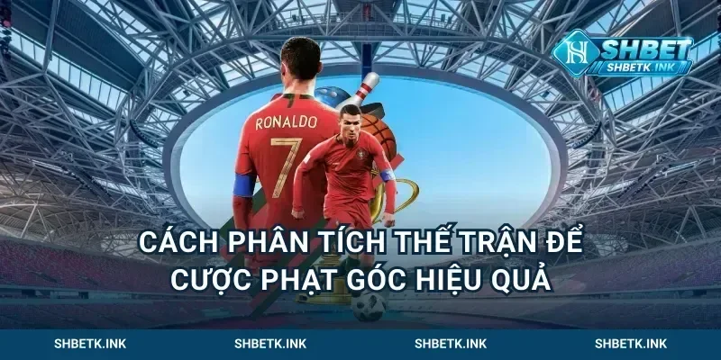 Cách Phân Tích Thế Trận Để Cược Phạt Góc Hiệu Quả