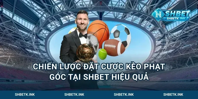 Chiến Lược Đặt Cược Kèo Phạt Góc Tại Shbet Hiệu Quả