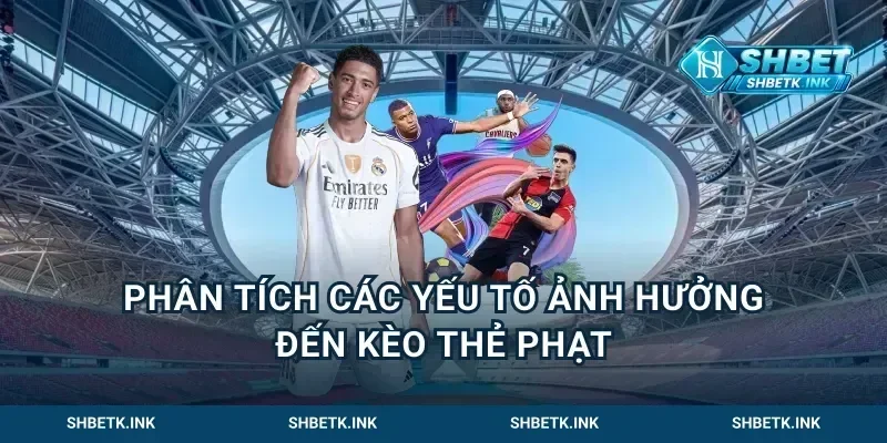Phân tích các yếu tố ảnh hưởng đến kèo thẻ phạt