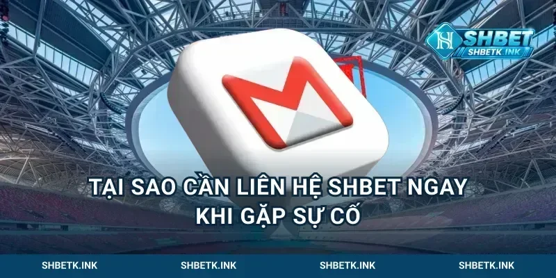 Tại Sao Cần Liên Hệ Shbet Ngay Khi Gặp Sự Cố