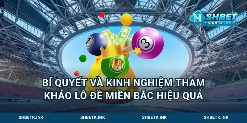 Bí quyết và kinh nghiệm tham khảo lô đề miền Bắc hiệu quả