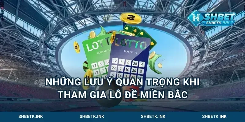Những lưu ý quan trọng khi tham gia lô đề miền Bắc