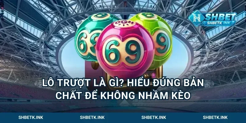 Lô trượt là gì? Hiểu đúng bản chất để không nhầm kèo