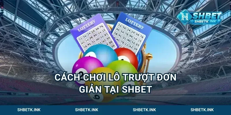Cách chơi lô trượt đơn giản tại Shbet