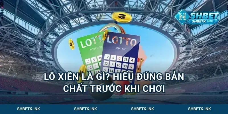 Lô xiên là gì? Hiểu đúng bản chất trước khi chơi
