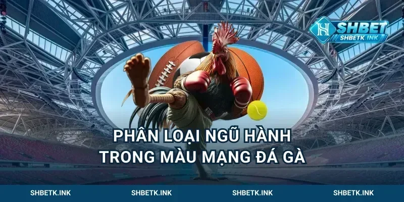 Phân loại ngũ hành trong màu mạng đá gà