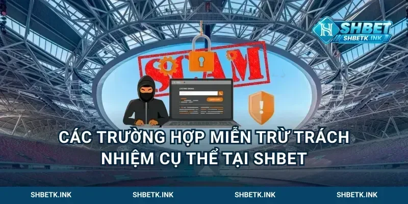 Các trường hợp miễn trừ trách nhiệm cụ thể tại Shbet