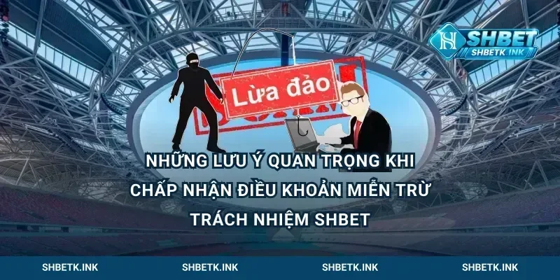Những lưu ý quan trọng khi chấp nhận điều khoản miễn trừ trách nhiệm Shbet