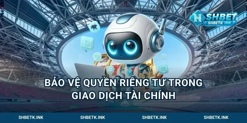 Bảo vệ quyền riêng tư trong giao dịch tài chính