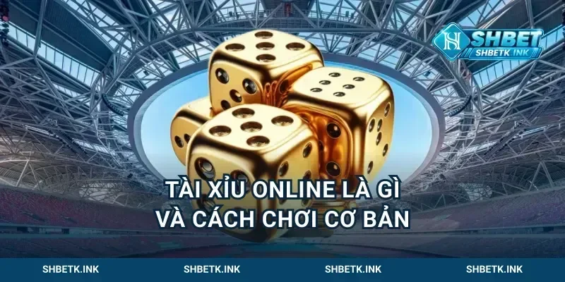 tài xỉu online là gì và cách chơi cơ bản