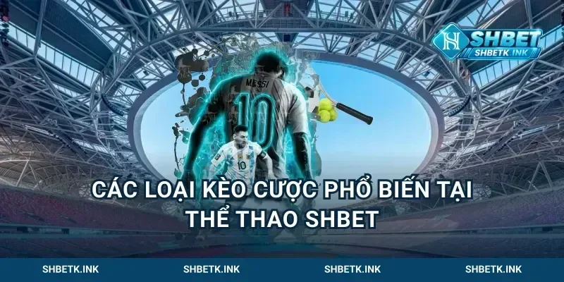 Các Loại Kèo Cược Phổ Biến Tại Thể Thao Shbet