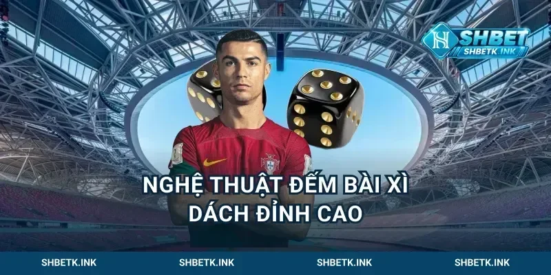 Nghệ thuật đếm bài xì dách đỉnh cao