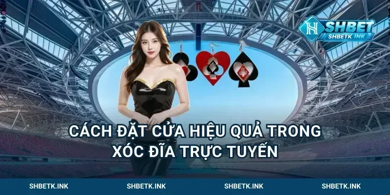 Cách đặt cửa hiệu quả trong xóc đĩa trực tuyến